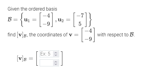 Given the ordered basis
B
uj
,u2
find [v]B, the coordinates of v
with respect to B.
Ex: 5
[v]B
