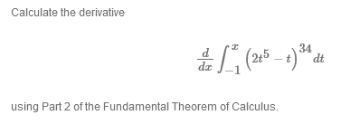 Calculate the derivative
d
dz
(2t5
34
dt
using Part 2 of the Fundamental Theorem of Calculus.
