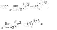 (2? + 16)"/.
Find lim
1/3
10)
I+ -3
g(?² + 16)/ -
1/3
lim
Z + -3
