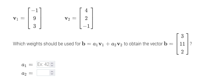4
vị =
V2
2
Which weights should be used for b = a1V1 + a2V2 to obtain the vector b =
11 ?
2
aj =
Ex: 42
3.
