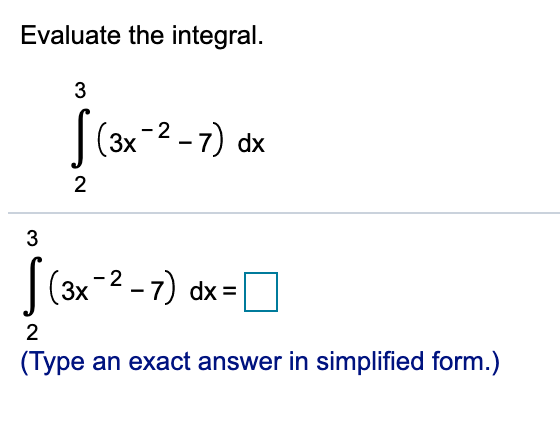 Evaluate the integral.
3
|(3x-2 -7) dx
3
|(3x-2 - 7) dx=
2
(Type an exact answer in simplified form.)
