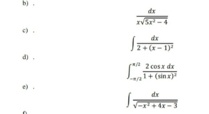 b) .
dx
xV5x2 - 4
c).
dx
2 + (x – 1)2
d) .
/2 2 cosx dx
-n/21+ (sin x)2
e)
dx
-x² +4x-3
