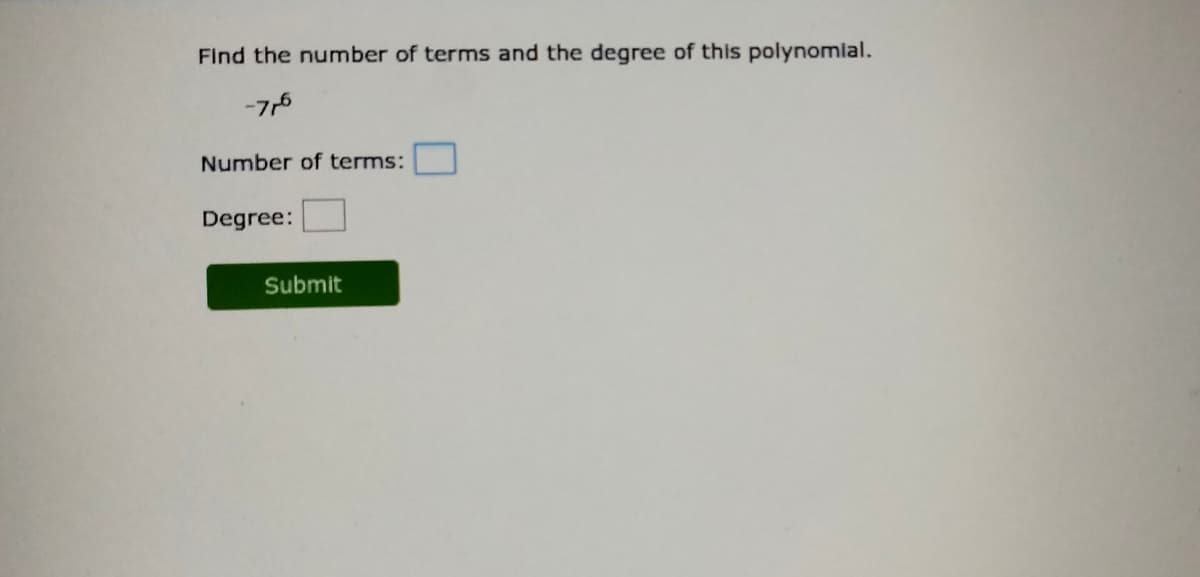 Find the number of terms and the degree of this polynomlal.
-75
Number of terms:
Degree:
Submit
