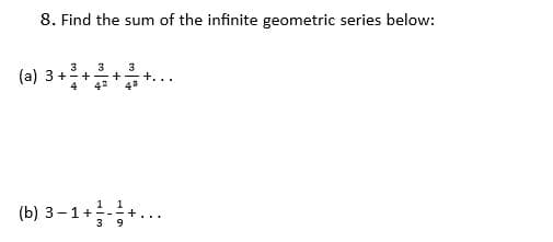8. Find the sum of the infinite geometric series below:
3
(a) 3 +
4
3
+...
42
(b) 3-1+-
3 9
