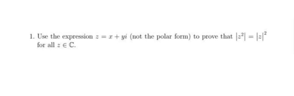 1. Use the expression z = x+ yi (not the polar form)
for all z E C.
to prove that
