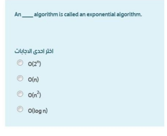 An
_ algorithm is called an exponential algorithm.
اختر احدى الدجابات
0(2")
O(n)
O(n)
O(log n)
