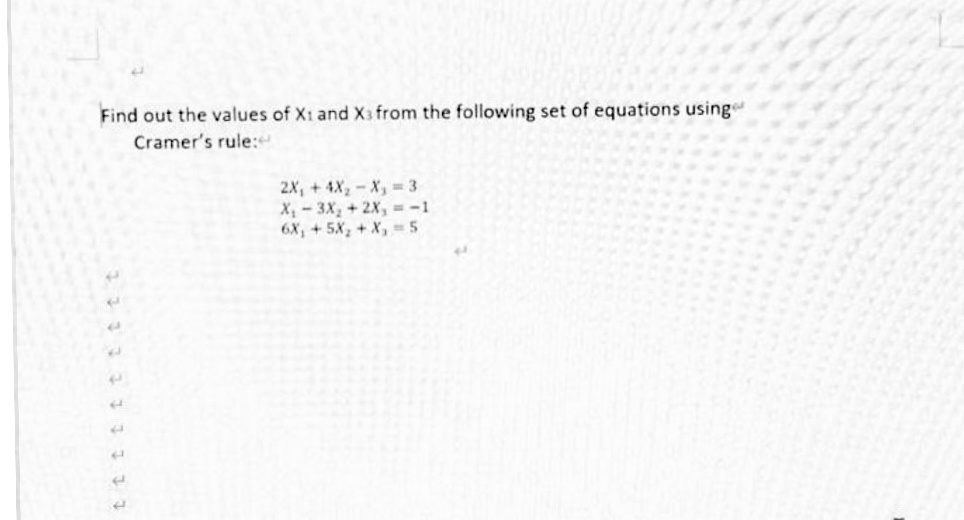 Find out the values of X1 and X3 from the following set of equations using
Cramer's rule:
2X, + 4X-X, = 3
X-3X, +2X, = -1
6X, +5X, + X, 5
t tttt ttttt
