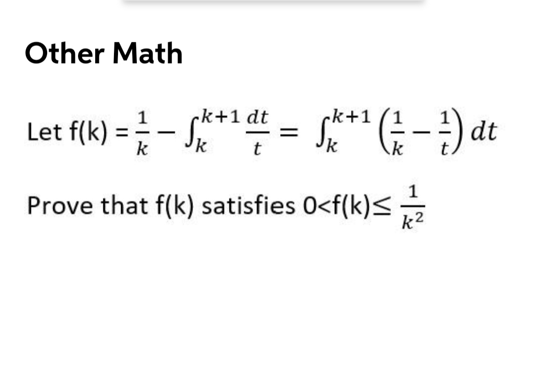 Other Math
Let fik) = - S* d = S***(; -) dt
-k+1 dt
-k+1
Let f(k) = - S
%3D
|
Prove that f(k) satisfies 0<f(k)<
k2
