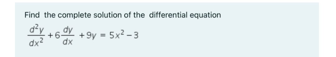 Find the complete solution of the differential equation
d²y
dy
+6
+9y = 5x2 – 3
%3D
dx2
dx
