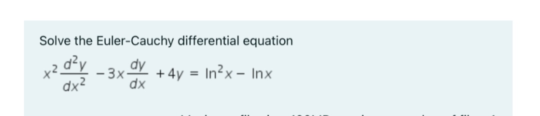 Solve the Euler-Cauchy differential equation
d²y
- 3x
dx
x2.
dy
+ 4y
In?x - Inx
%3D
dx2
