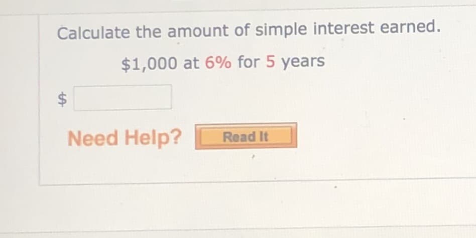 Calculate the amount of simple interest earned.
$1,000 at 6% for 5 years
Need Help?
Read It
%24
