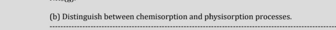 (b) Distinguish between chemisorption and physisorption processes.
