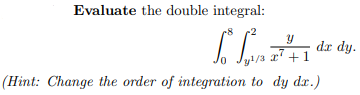Evaluate the double integral:
y
So
Jy¹/3 x² +1
(Hint: Change the order of integration to dy dr.)
dx dy.