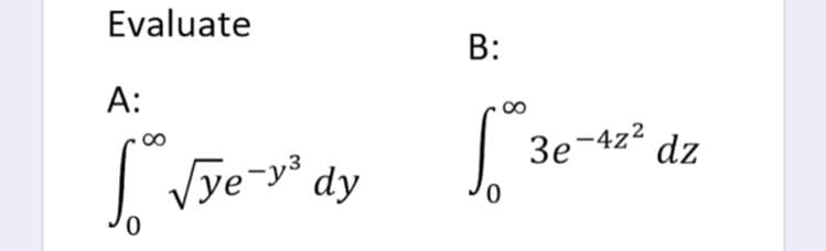 Evaluate
В:
А:
3e-4z2² dz
Vye-y dy
0,
0.
