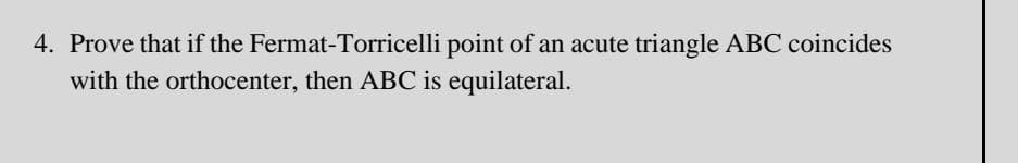 4. Prove that if the Fermat-Torricelli
with the orthocenter, then ABC is equilateral.
point of an acute triangle ABC coincides