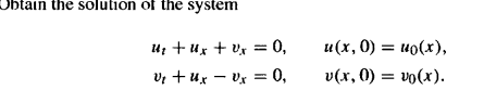 Obtain the solution of the system
U₁ + Ux+Vx = 0,
v₁ +ux - vx = 0,
u(x, 0) = u(x),
v(x, 0) = vo(x).