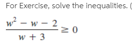 For Exercise, solve the inequalities.
w – w – 2
w + 3
