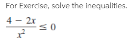 For Exercise, solve the inequalities.
4 - 2x
