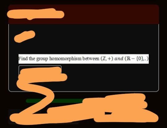 Find the group homomorphism between (Z, +) and (R- (0},.)
