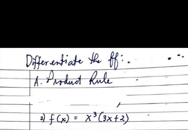 Differ entiate the ff :
4. Prduct Rule
) f (x) = x*(3x+2)
%3D
