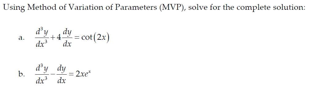 Using Method of Variation of Parameters (MVP), solve for the complete solution:
d'y
dy
+4
cot(2x)
dx
а.
dx
d'y
у dy
2xe*
b.
dx
dx
