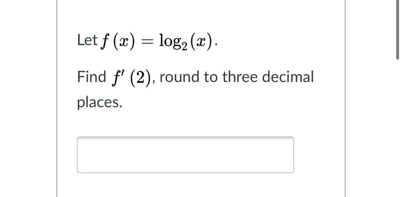 Let f (x) = log2 (æ).
Find f' (2), round to three decimal
places.
