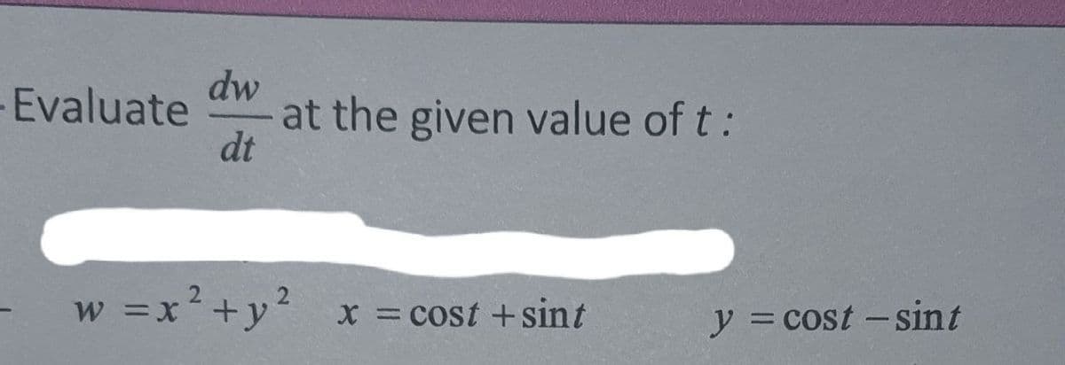 dw
at the given value of t:
dt
Evaluate
w =x+y² x = cost +sint
y = cost -sint
%D
%3D
