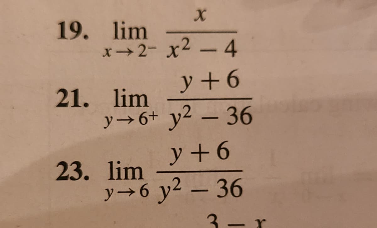19. lim
x→2- x2 - 4
y + 6
21. lim
y→6+ y² – 36
y +6
23. lim
y→6 y2 – 36
