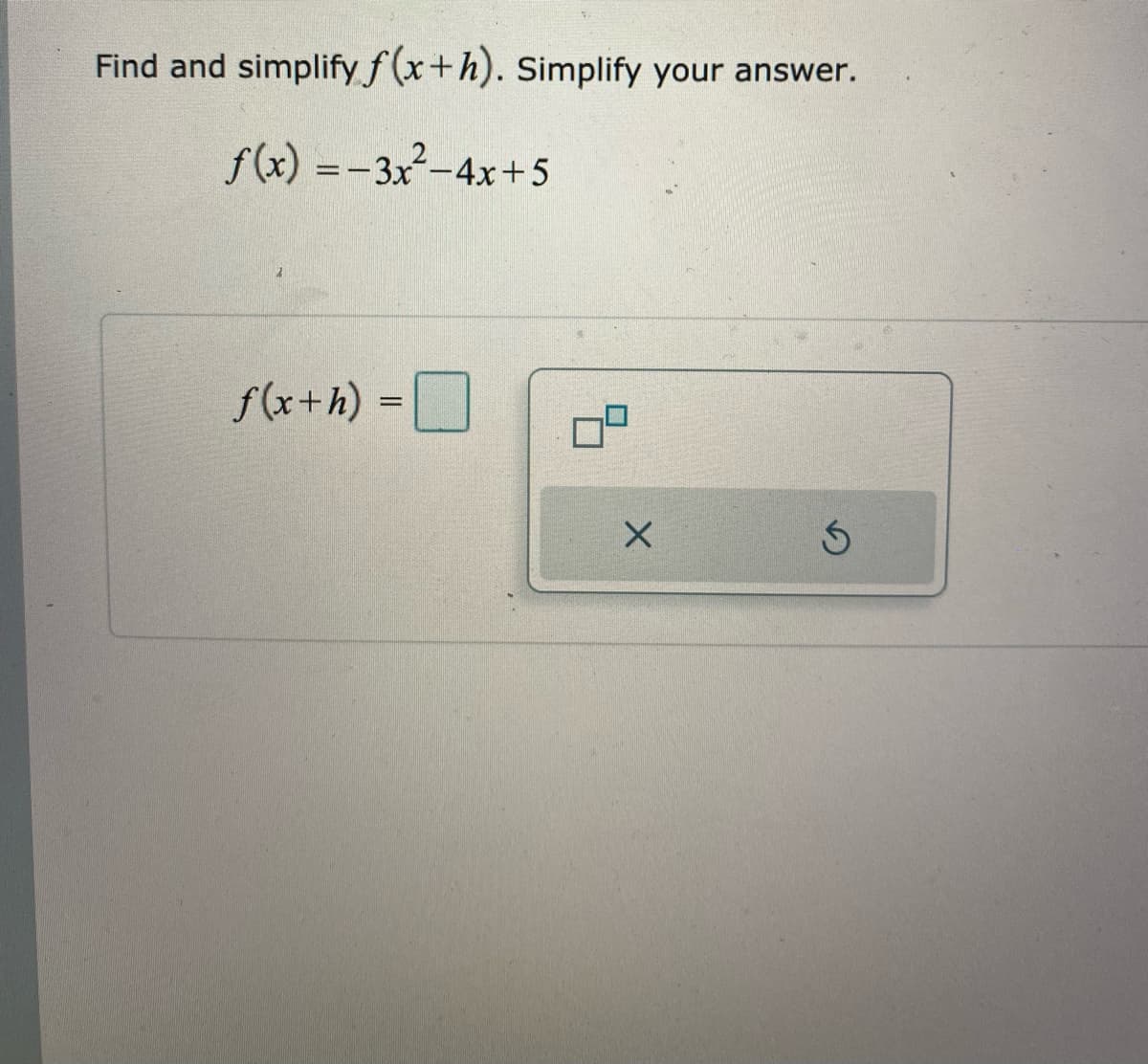 Find and simplify f(x+h). Simplify your answer.
f(x) =-3x-4x+5
f(x+h) =D
%3D
