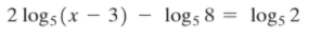 2 logs (x – 3) – log; 8
log5 2
