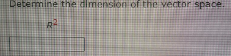 Determine the dimension of the vector space.
R2
