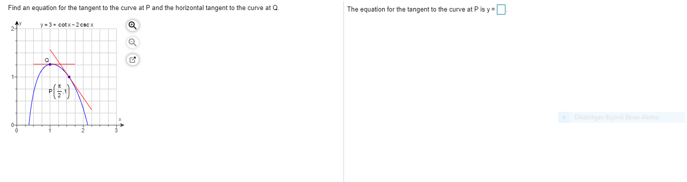 Find an equation for the tangent to the curve at Pand the horizontal tangent to the curve at Q
The equation for the tangent to the curve at Pis y =
y = 3+ cotx-2 csc x
24
Q
