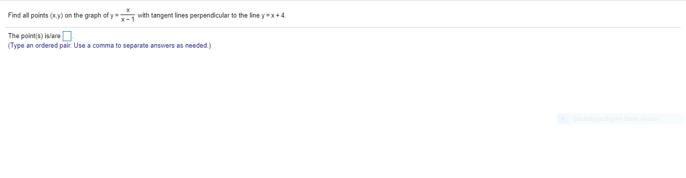 Find all points (x.y) on the graph of y = -
X-
with tangent lines perpendicular to the line y = x+ 4.
The point(s) is/are .
(Type an ordered pair. Use a comma to separate answers as needed.)
