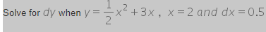 =x² +3x, x=2 and dx = 0.5
2
Solve for dy when y =
%3D
