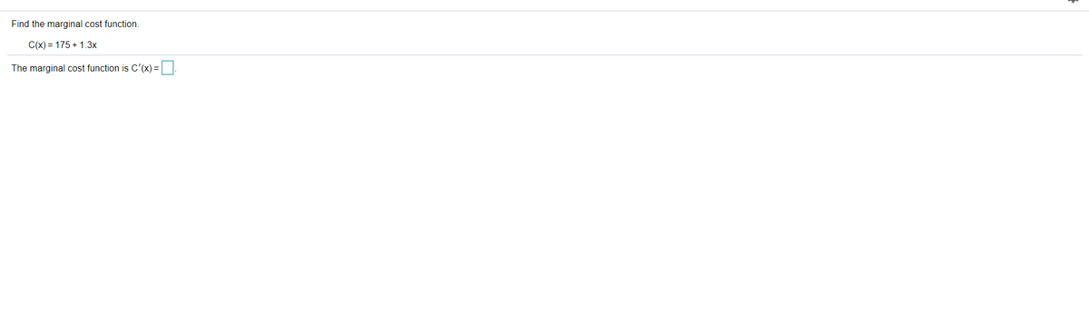 Find the marginal cost function.
C(x) = 175 + 1.3x
The marginal cost function is C'(x) =
