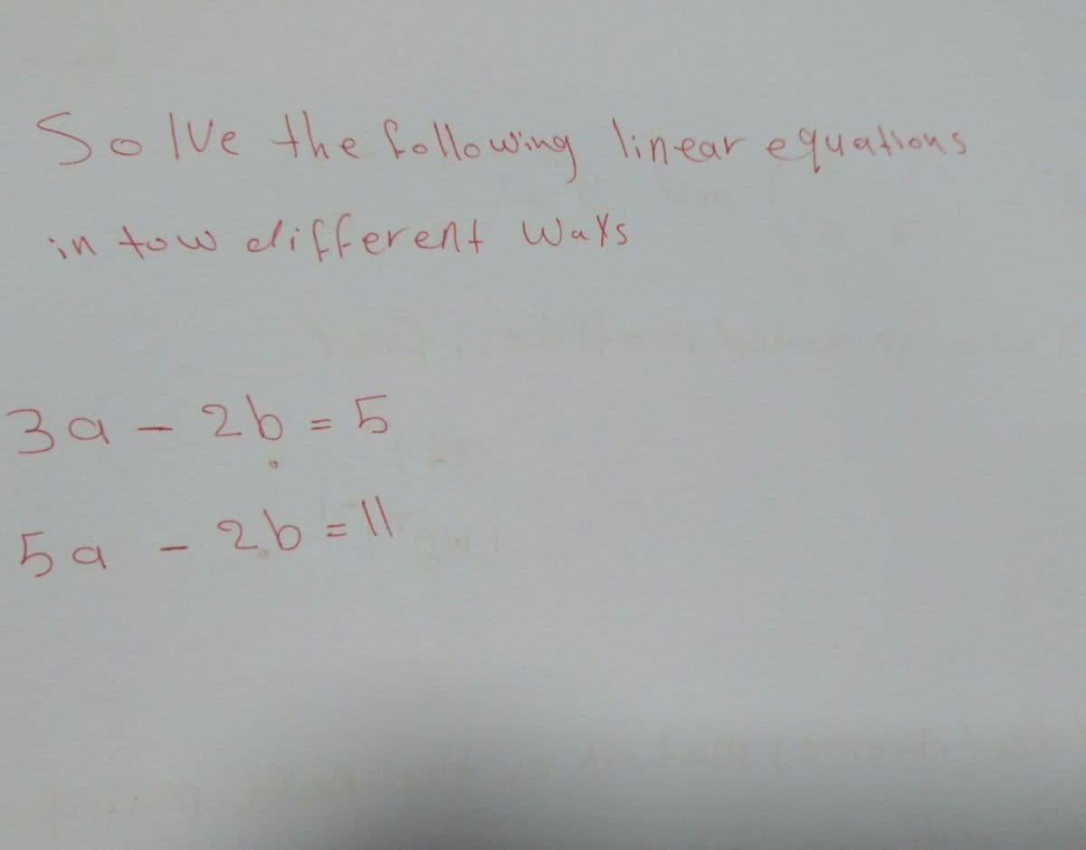 Solve the following linear equations
in tow different Ways
39-26=5
)
%3D
5a - 2b= ll
%3D
