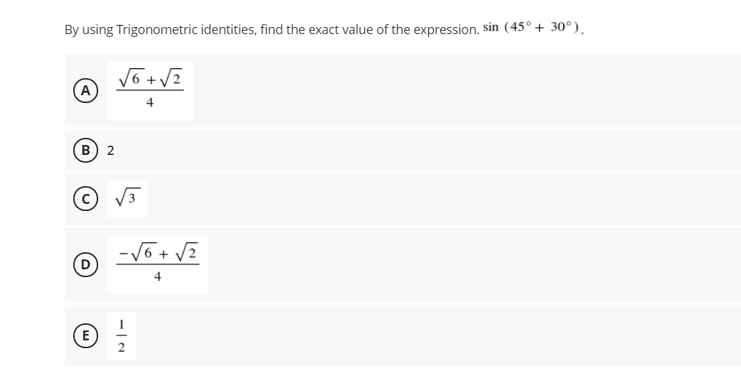 By using Trigonometric identities, find the exact value of the expression. sin (45° + 30°).
A
B) 2
+
D
4
E
