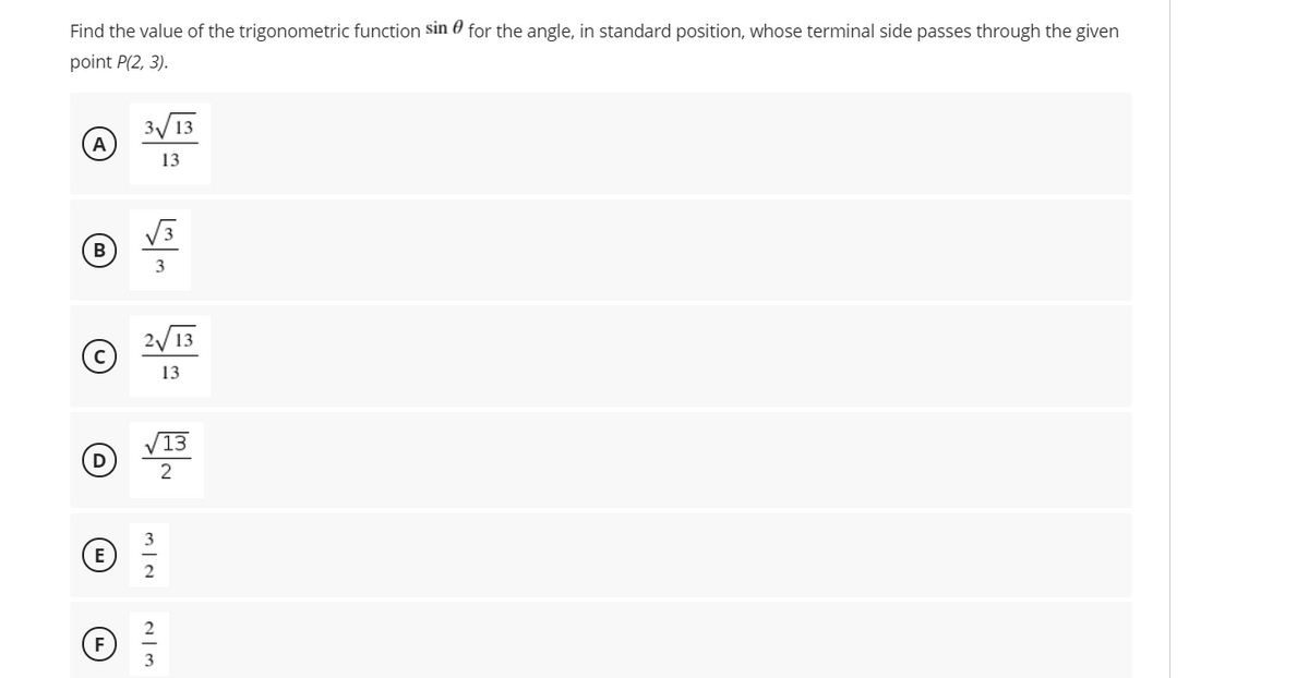 Find the value of the trigonometric function sin 0 for the angle, in standard position, whose terminal side passes through the given
point P(2, 3).
3/13
13
В
3
2/13
13
/13
D
2
3
