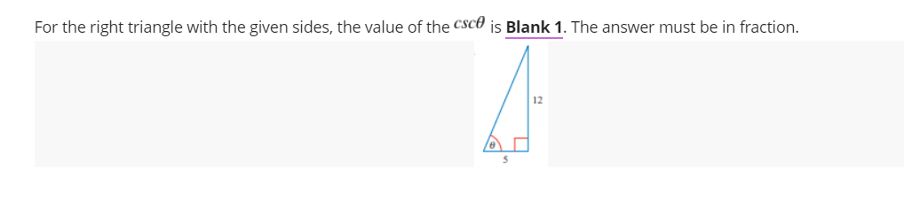 For the right triangle with the given sides, the value of the CSce is Blank 1. The answer must be in fraction.
