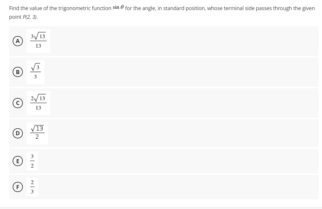 Find the value of the trigonometric function sin 0 for the angle, in standard position, whose terminal side passes through the given
point P(2, 3).
3/13
A
13
В
2/13
13
13
2
3
F
