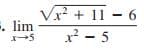 +11
. lim
5
x? - 5
