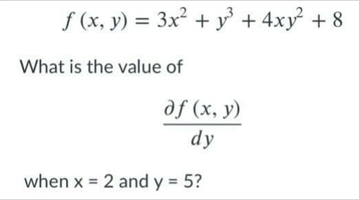 f (x, y) = 3x² + y + 4xy + 8
What is the value of
df (x, y)
dy
when x = 2 and y = 5?

