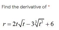 Find the derivative of *
r= 2tyr - 3F +
2rr - 3F +6
