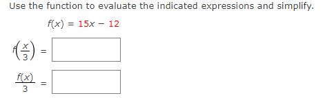 Use the function to evaluate the indicated expressions and simplify.
f(x) = 15x – 12
()-
f(x)
3
||
