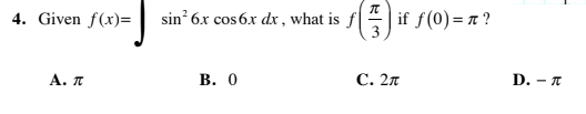 4. Given f(x)=
sin 6x cos 6x dx , what is f|
| if f(0)= r ?
A. π
В. О
С. 2л
D. — я
