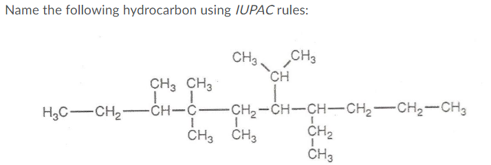 Name the following hydrocarbon using IUPAC rules:
CH3
CH3
CH
CH3 CH3
H,C-CH2-CH-C-CH2-CH-CH-CH2-CH2-CH3
CH3 CH3
CH2
CH3
