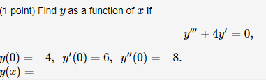 (1 point) Find y as a function of æ if
y" + 4y' = 0,
y(0) = -4, y' (0) = 6, y"(0) = –8.
y(x) =
