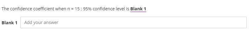 The confidence coefficient when n = 15; 95% confidence level is Blank 1
Blank 1
Add your answer
