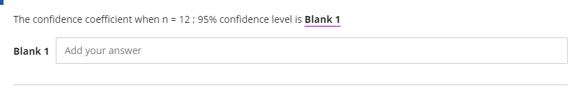 The confidence coefficient when n = 12; 95% confidence level is Blank 1
Blank 1
Add your answer
