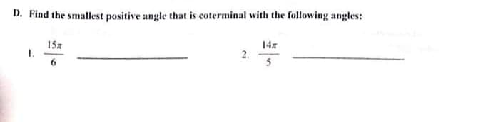 D. Find the smallest positive angle that is coterminal with the following angles:
15x
1.
14x
6
